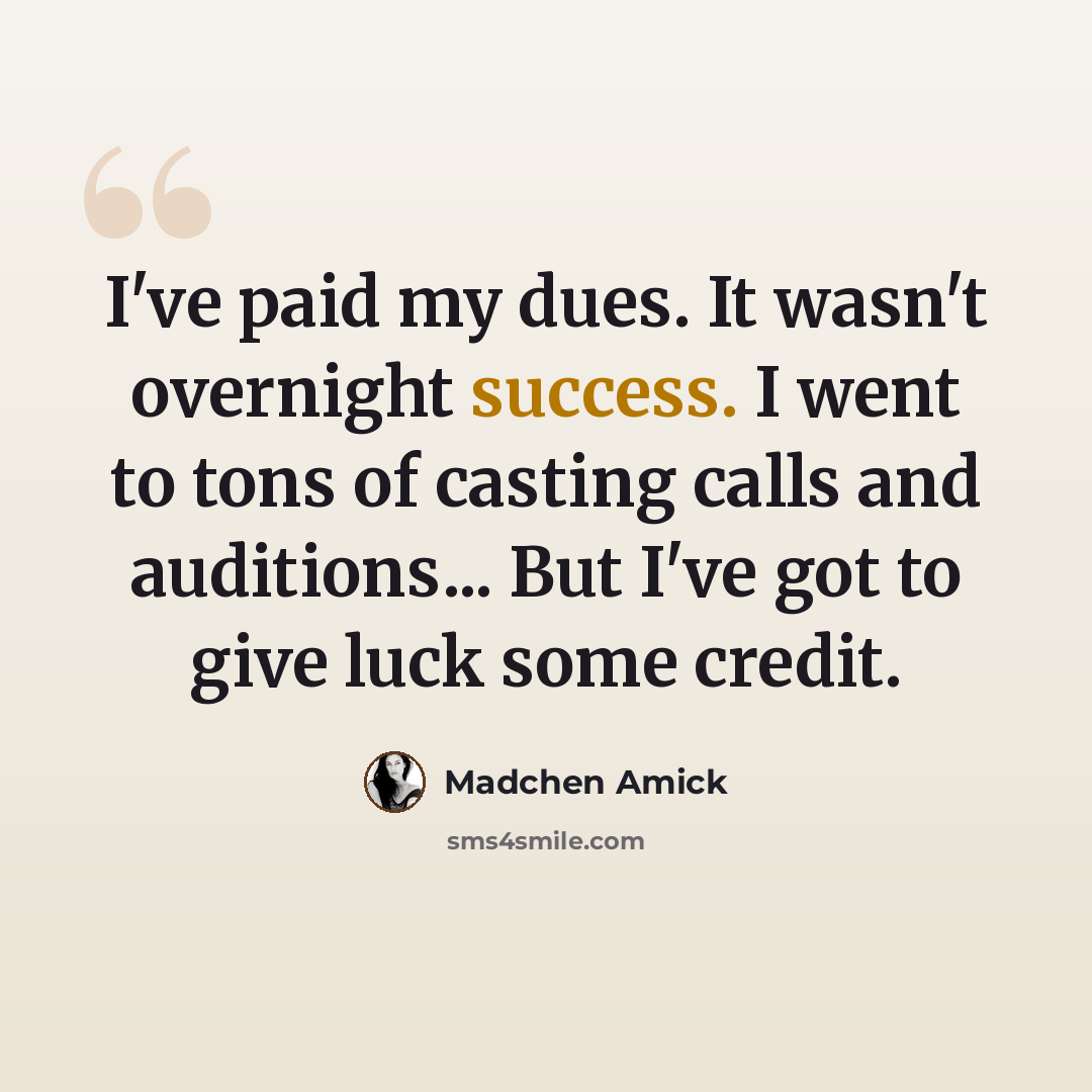 “I've paid my dues. It wasn't overnight success. I went to tons of casting calls and auditions... But I've got to give luck some credit.” quote by Madchen Amick
