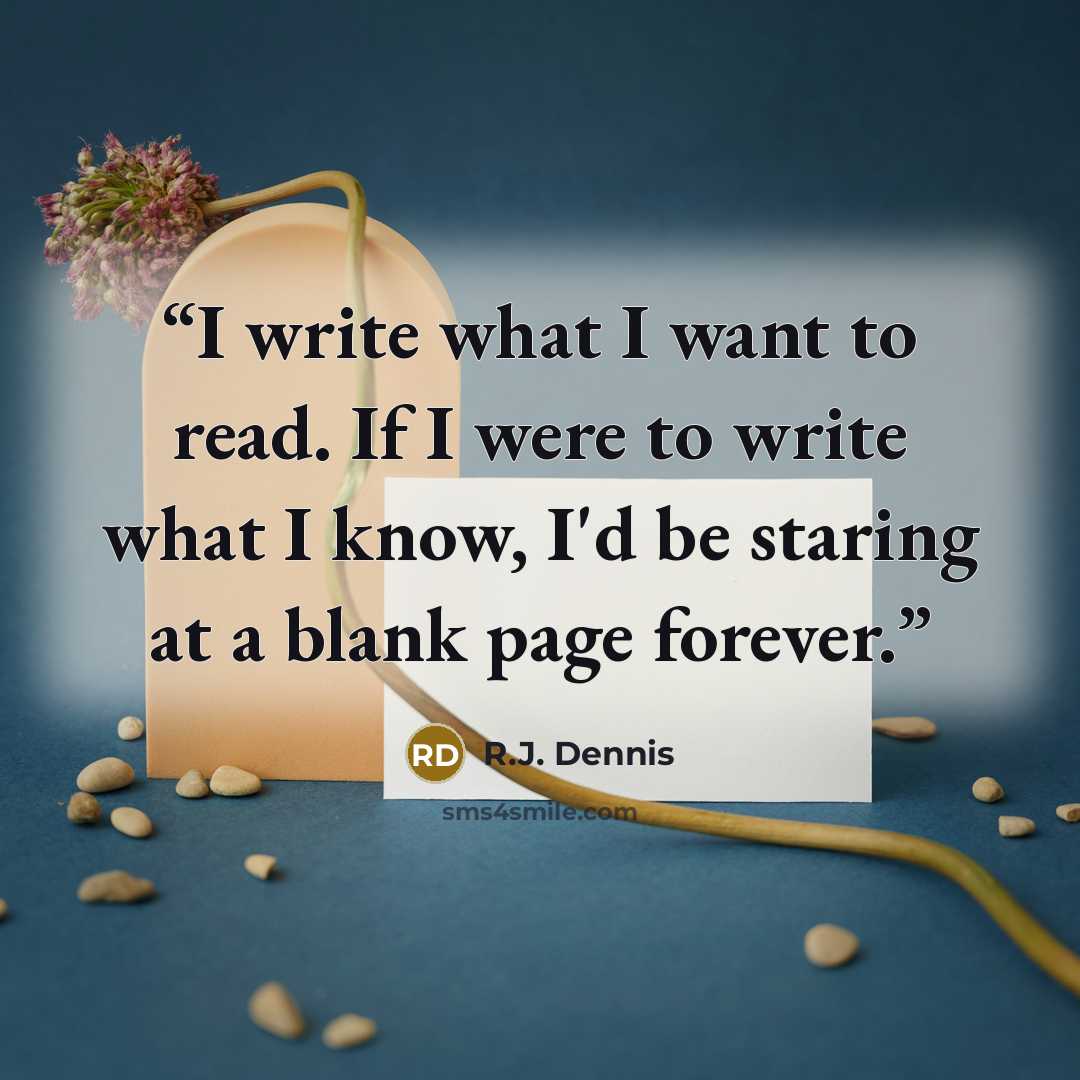 “I write what I want to read. If I were to write what I know, I'd be staring at a blank page forever.” quote by R.J. Dennis