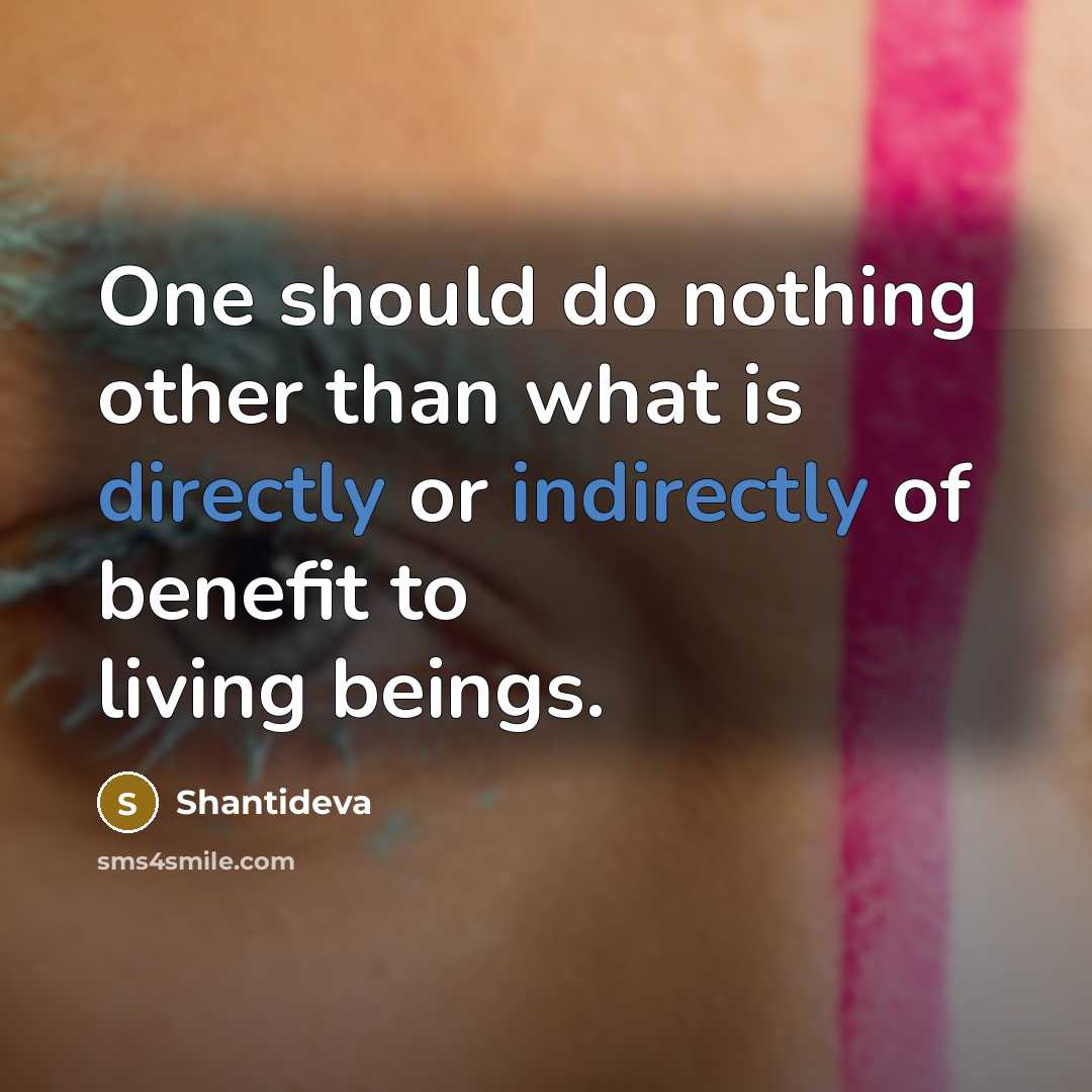 “One should do nothing other than what is directly or indirectly of benefit to living beings.” quote by Shantideva