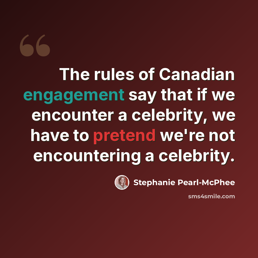 “The rules of Canadian engagement say that if we encounter a celebrity, we have to pretend we're not encountering a celebrity.” quote by Stephanie Pearl-McPhee