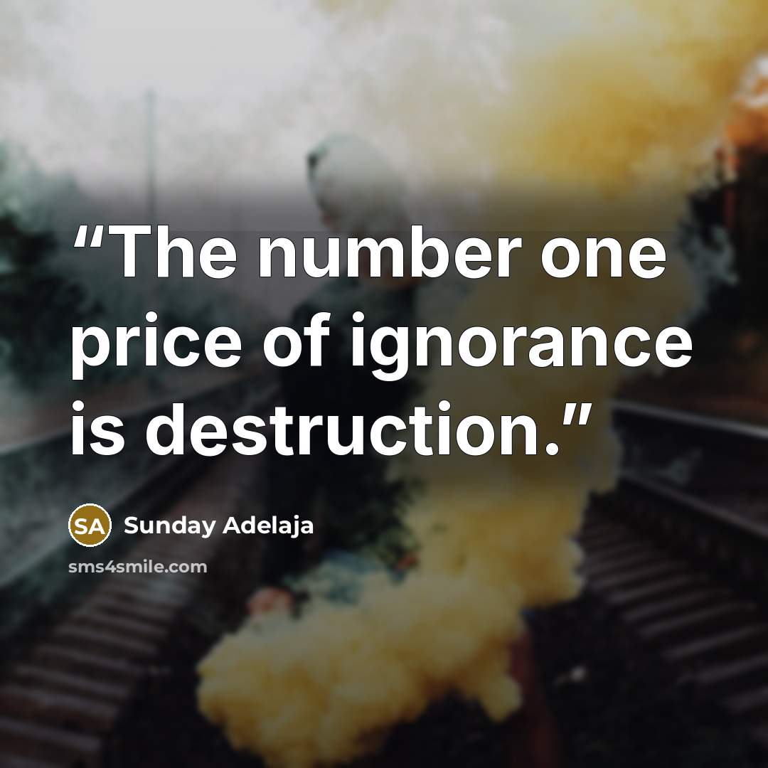 “The number one price of ignorance is destruction.” quote by Sunday Adelaja