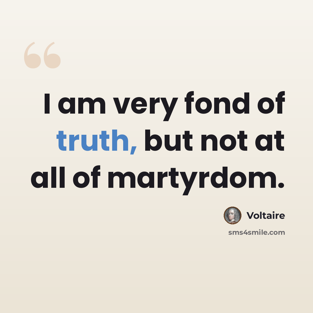 “I am very fond of truth, but not at all of martyrdom.” quote by Voltaire
