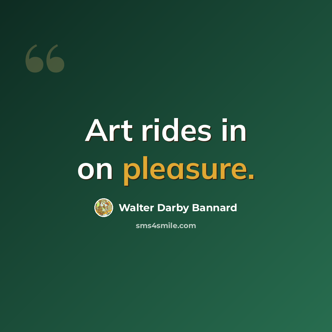 “Art rides in on pleasure.” quote by Walter Darby Bannard