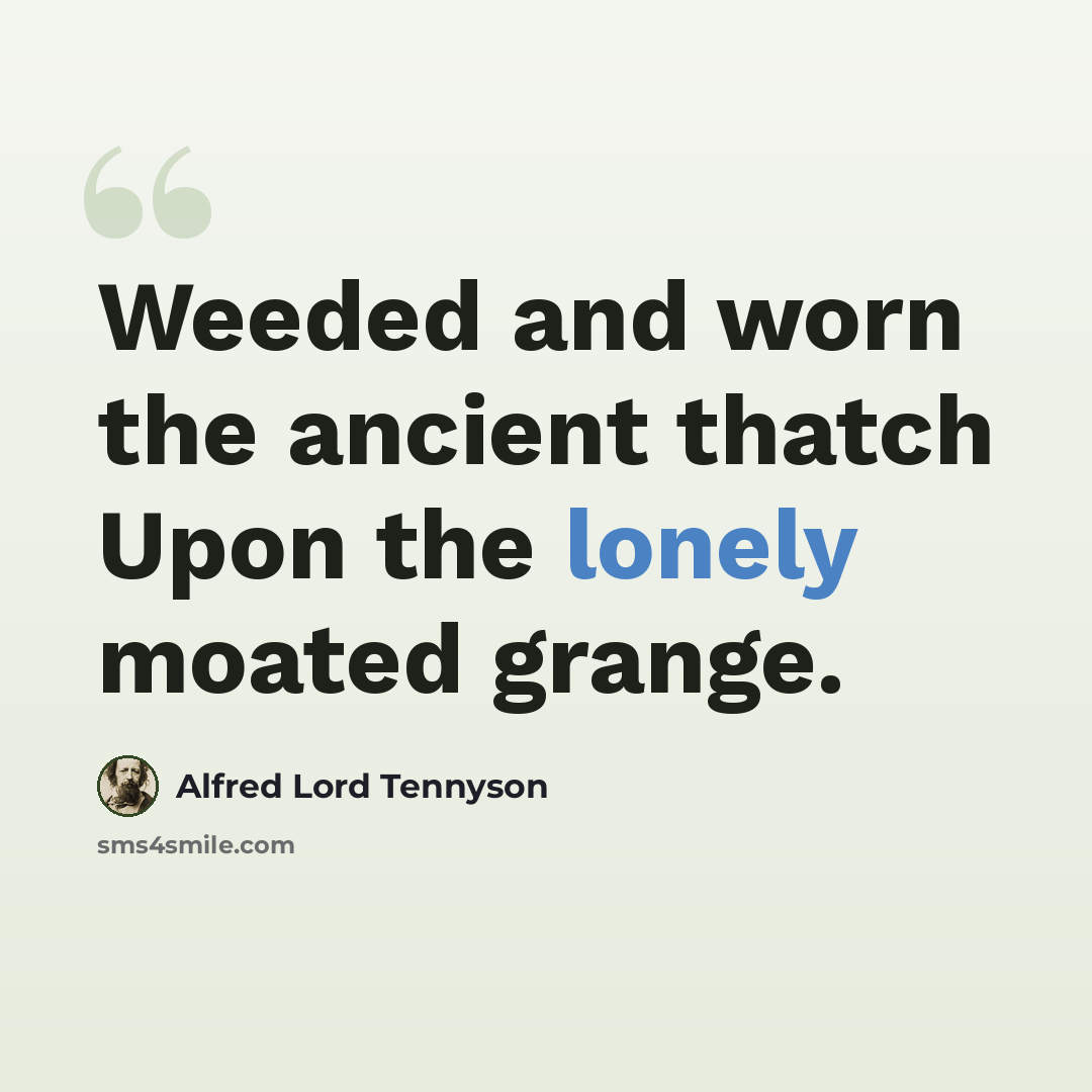 “Weeded and worn the ancient thatch Upon the lonely moated grange.” quote by Alfred Lord Tennyson