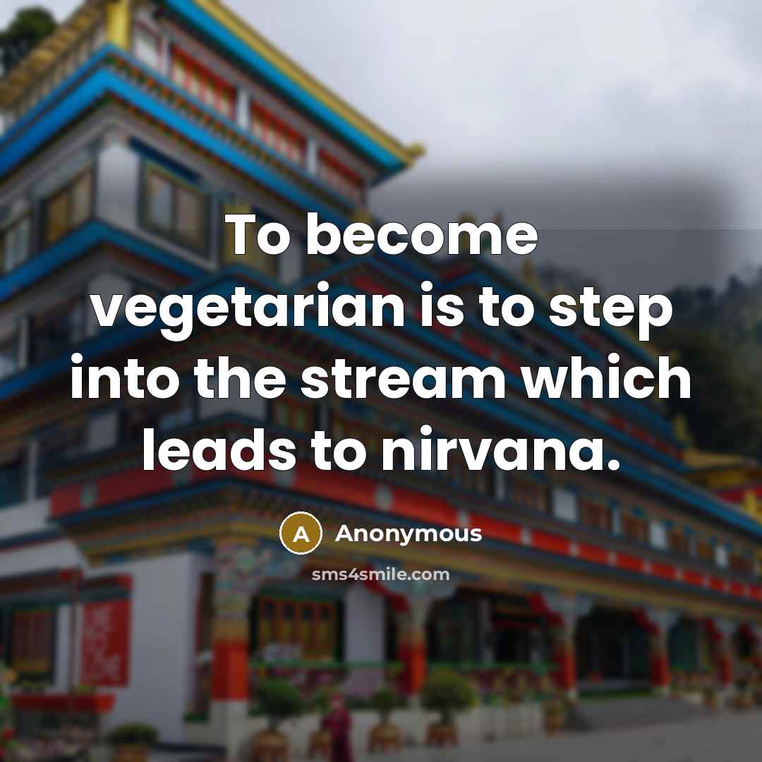“To become vegetarian is to step into the stream which leads to nirvana.” quote by Anonymous