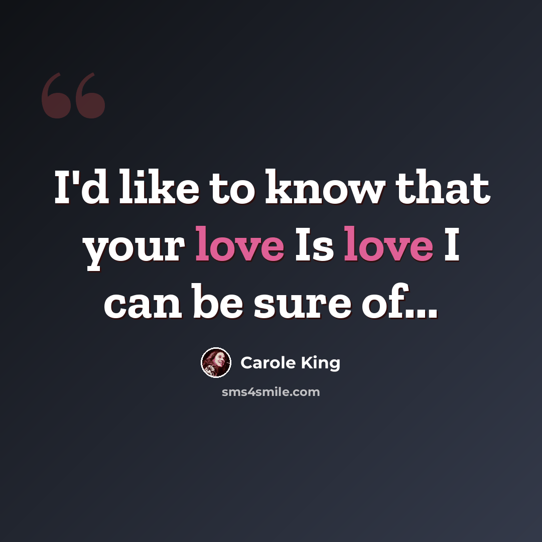 “I'd like to know that your love Is love I can be sure of...” quote by Carole King