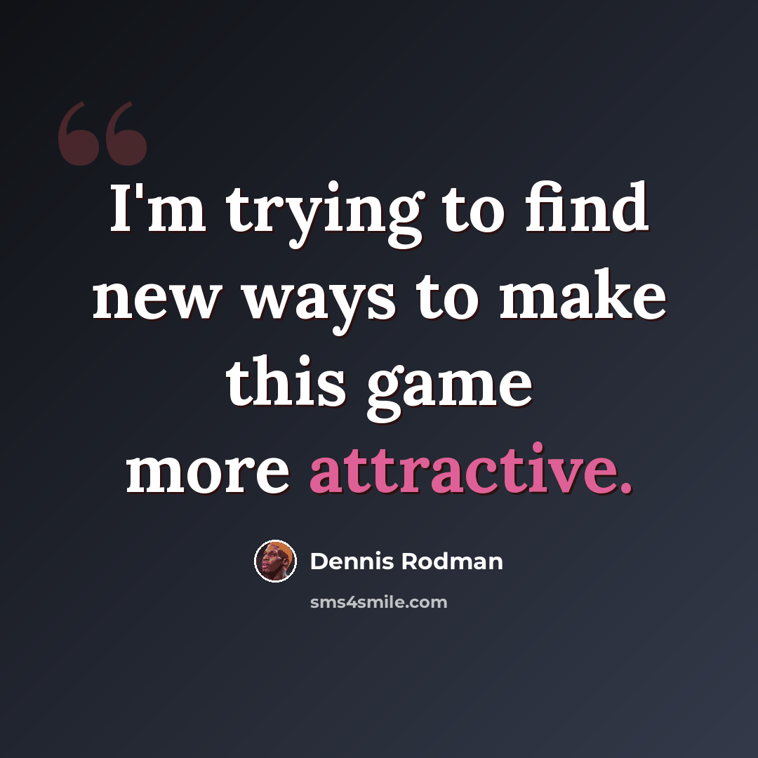 “I'm trying to find new ways to make this game more attractive.” quote by Dennis Rodman