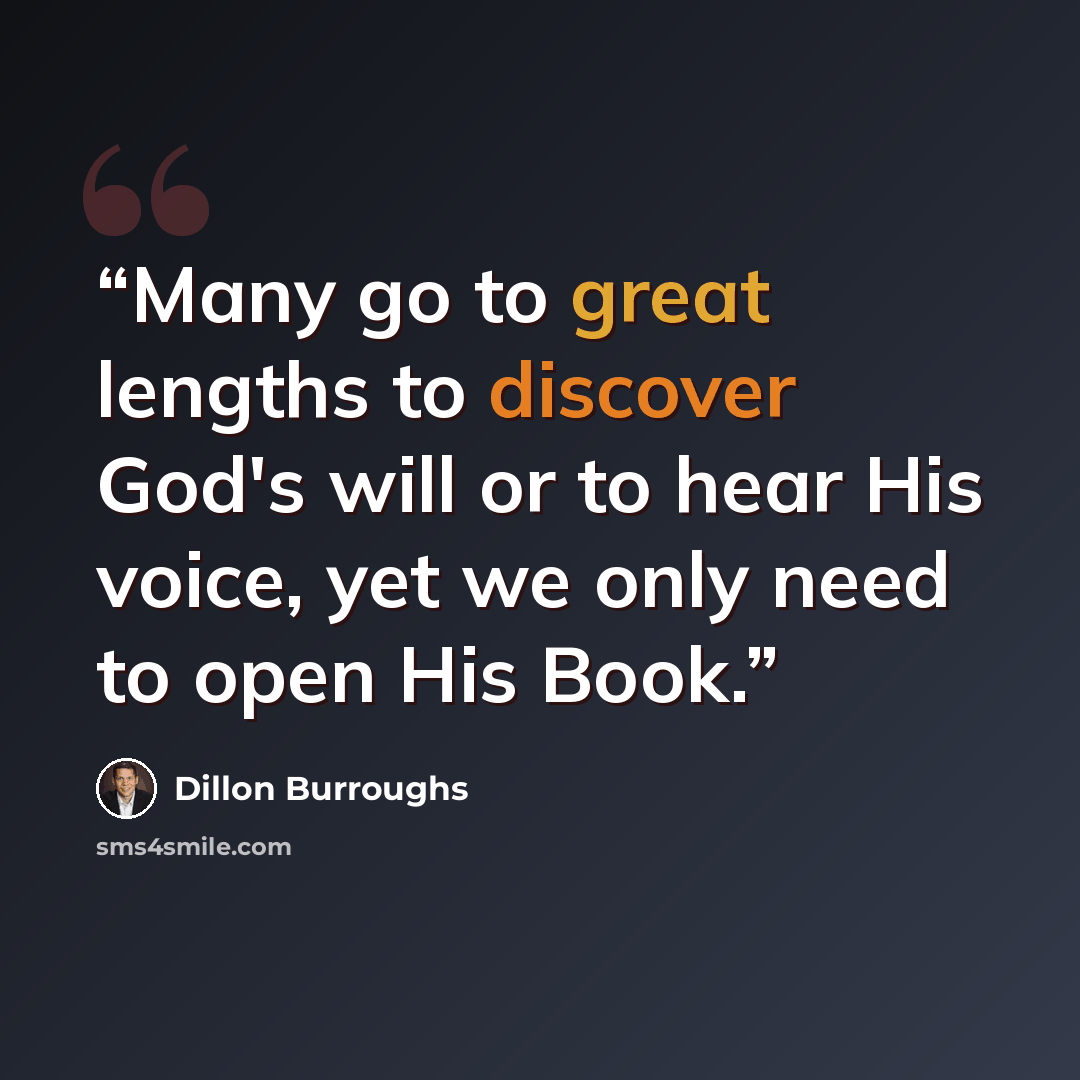 “Many go to great lengths to discover God's will or to hear His voice, yet we only need to open His Book.” quote by Dillon Burroughs