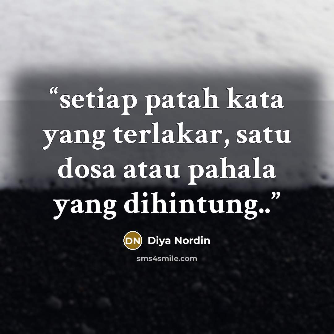 “setiap patah kata yang terlakar, satu dosa atau pahala yang dihintung..” quote by Diya Nordin
