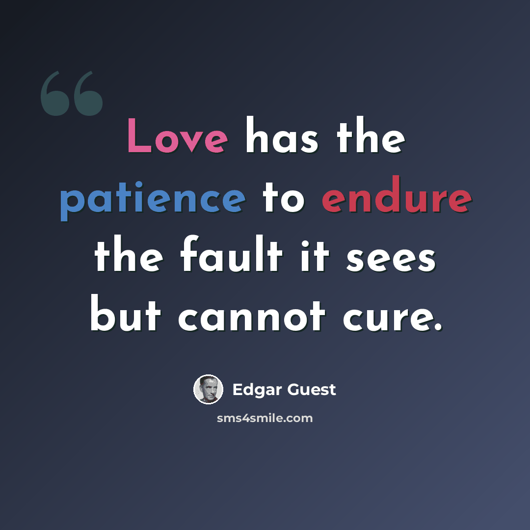 “Love has the patience to endure the fault it sees but cannot cure.” quote by Edgar Guest