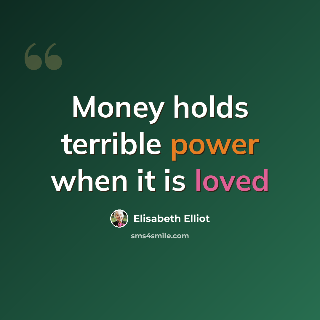 “Money holds terrible power when it is loved” quote by Elisabeth Elliot
