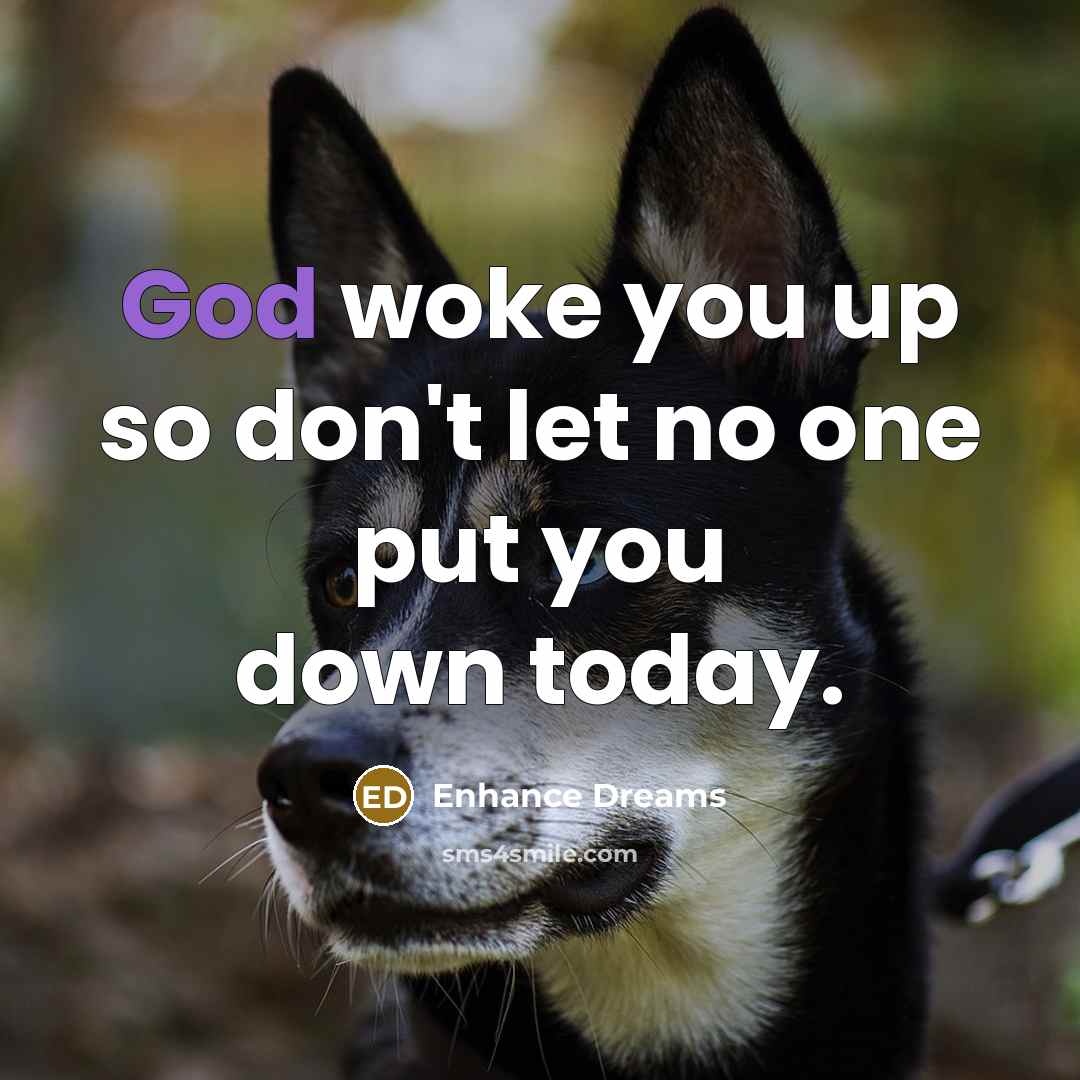“God woke you up so don't let no one put you down today.” quote by Enhance Dreams