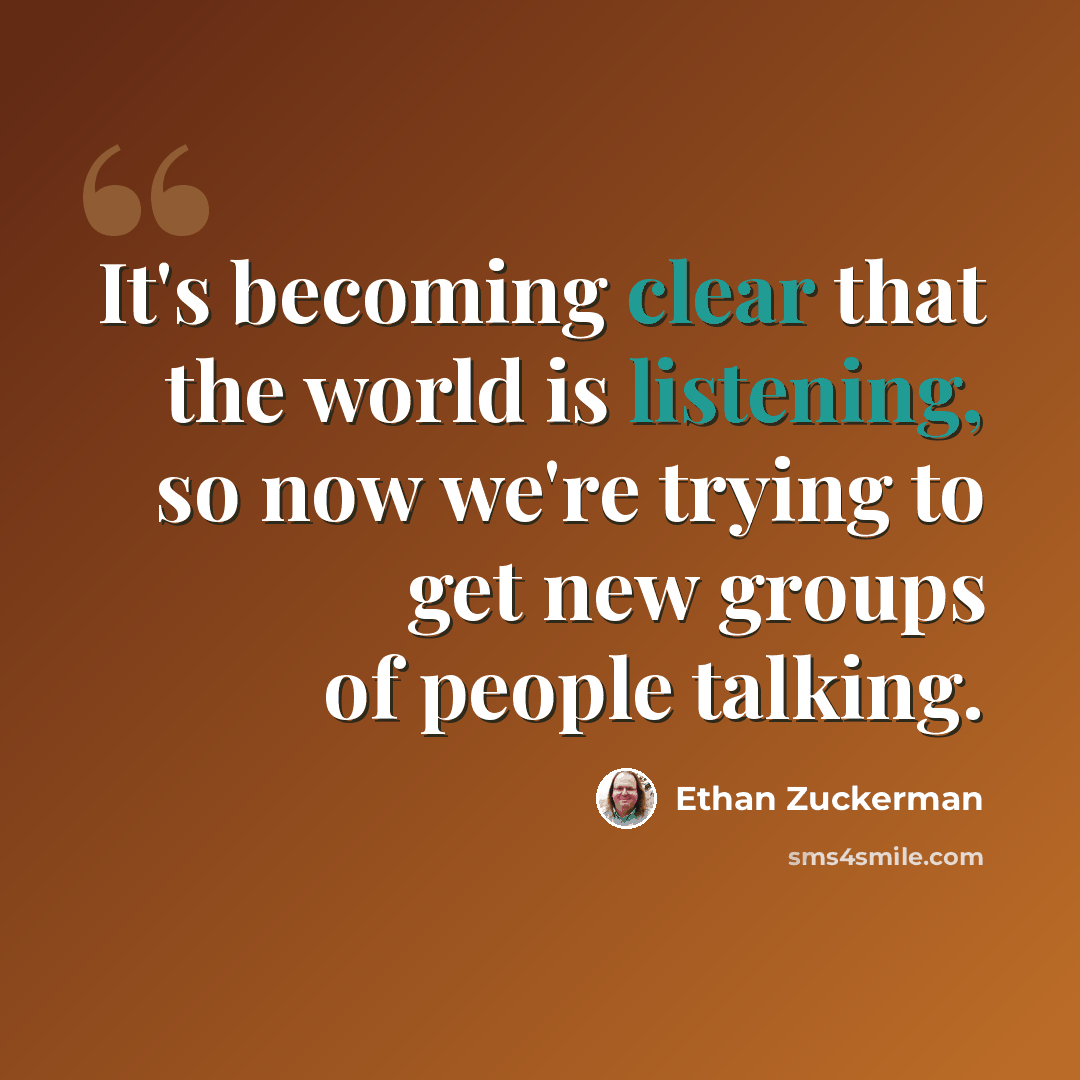 “It's becoming clear that the world is listening, so now we're trying to get new groups of people talking.” quote by Ethan Zuckerman