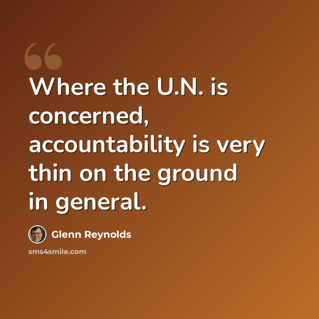 “Where the U.N. is concerned, accountability is very thin on the ground in general.” quote by Glenn Reynolds