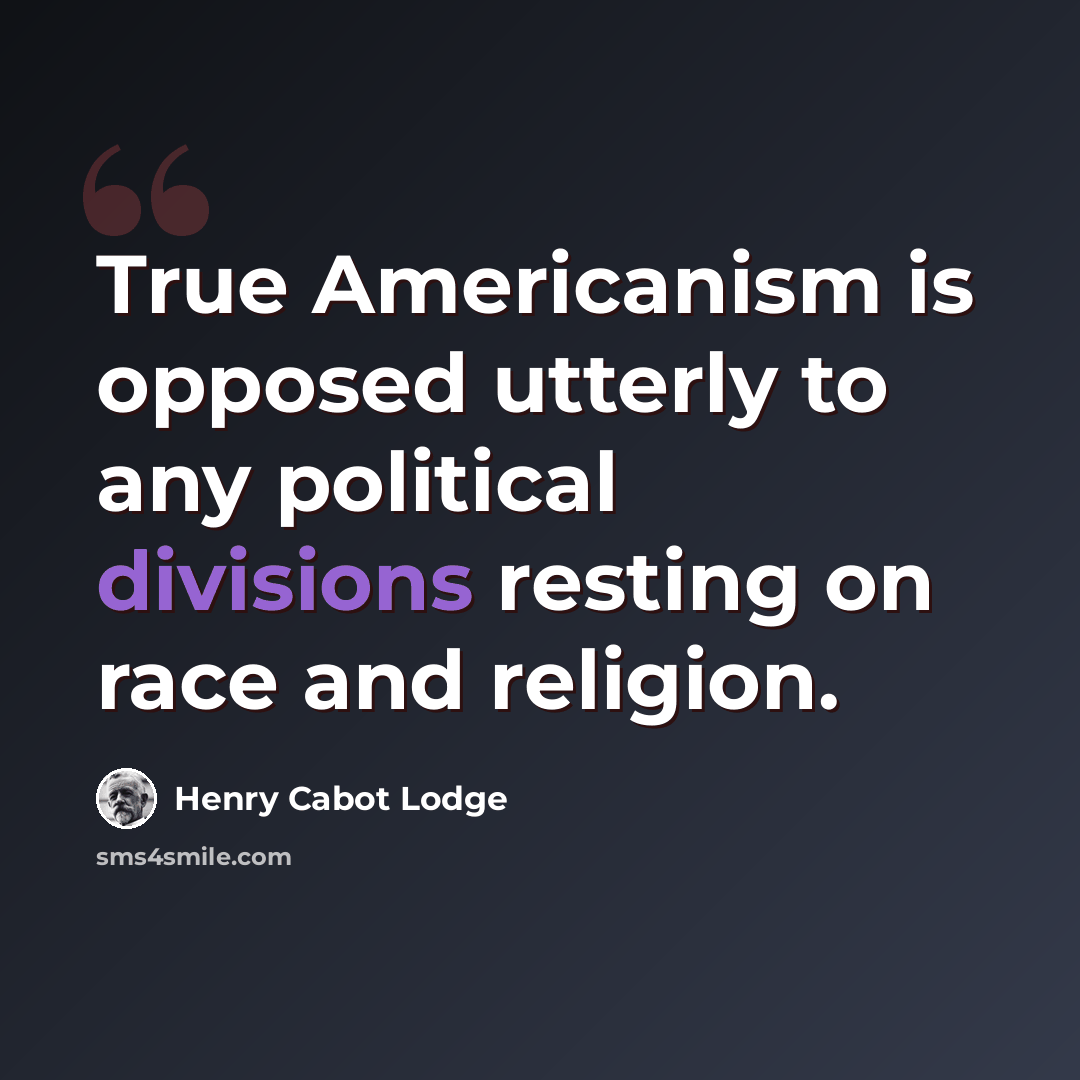 “True Americanism is opposed utterly to any political divisions resting on race and religion.” quote by Henry Cabot Lodge