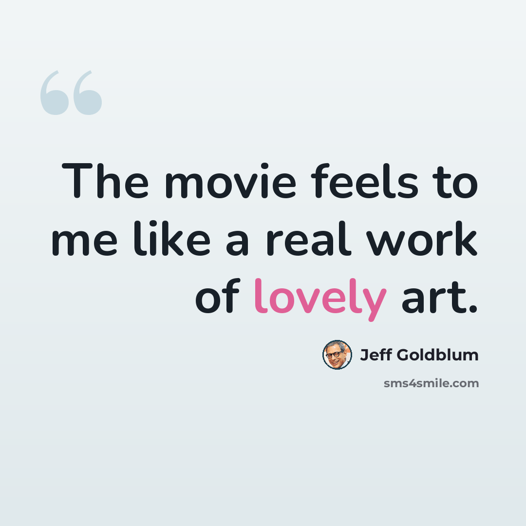 “The movie feels to me like a real work of lovely art.” quote by Jeff Goldblum
