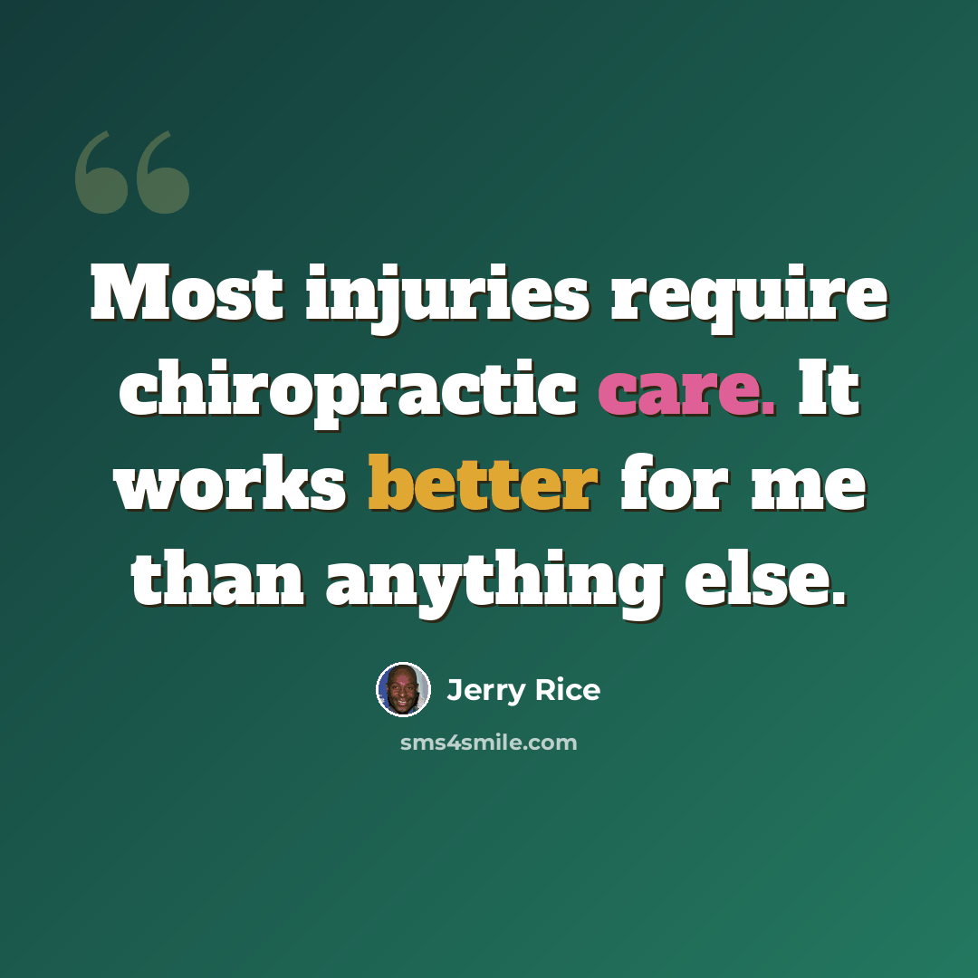 “Most injuries require chiropractic care. It works better for me than anything else.” quote by Jerry Rice