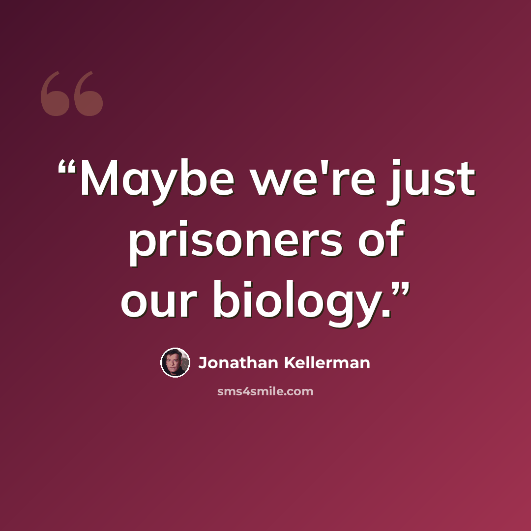 “Maybe we're just prisoners of our biology.” quote by Jonathan Kellerman