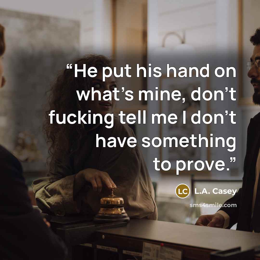 “He put his hand on what's mine, don't fucking tell me I don't have something to prove.” quote by L.A. Casey