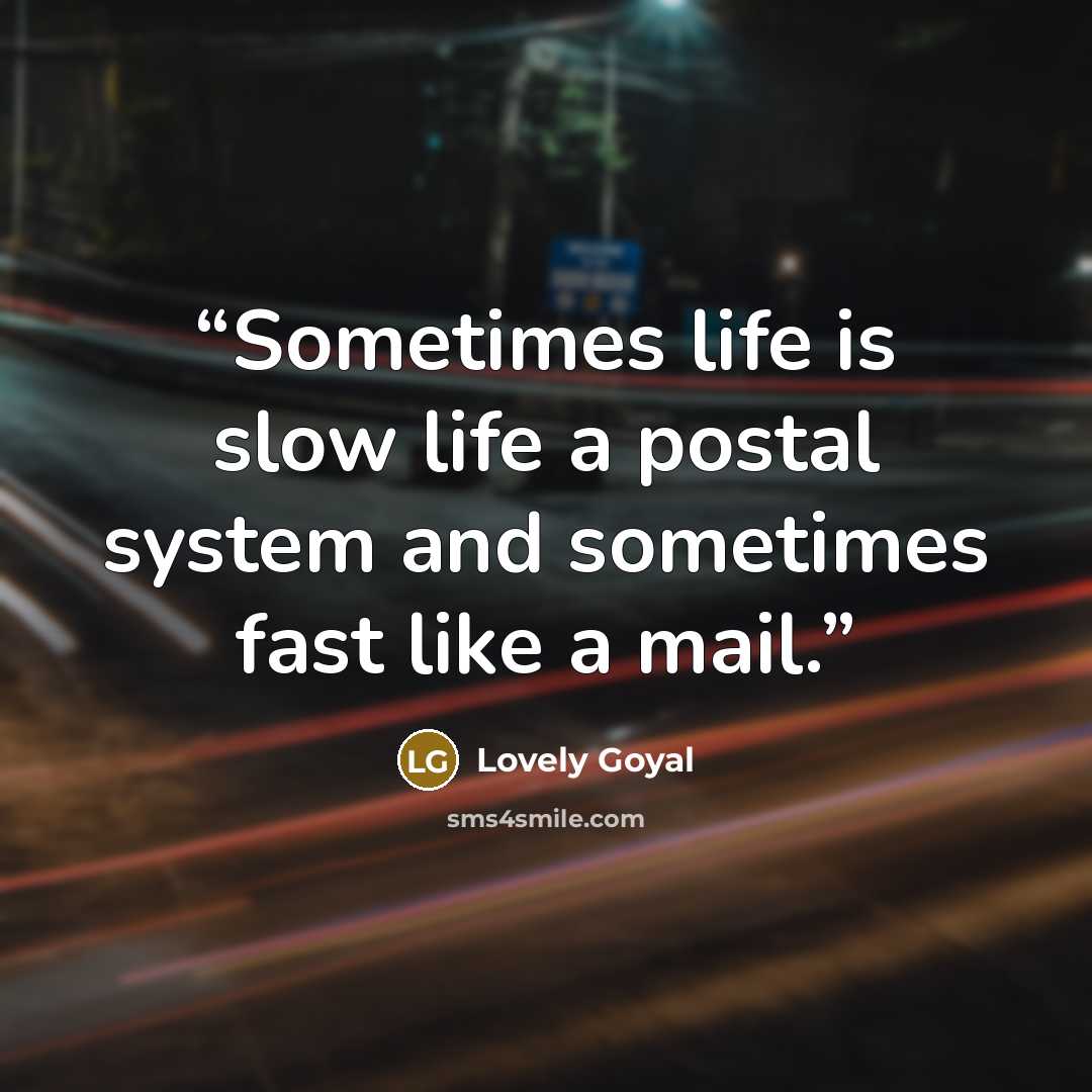 “Sometimes life is slow life a postal system and sometimes fast like a mail.” quote by Lovely Goyal