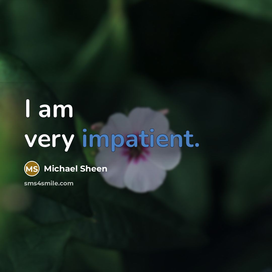 “I am very impatient.” quote by Michael Sheen