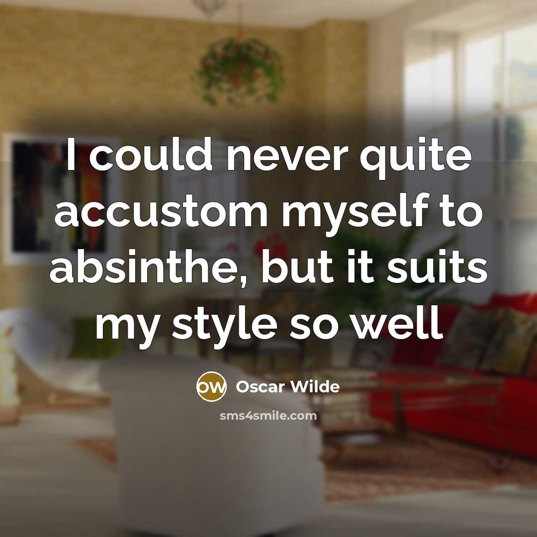 “I could never quite accustom myself to absinthe, but it suits my style so well” quote by Oscar Wilde