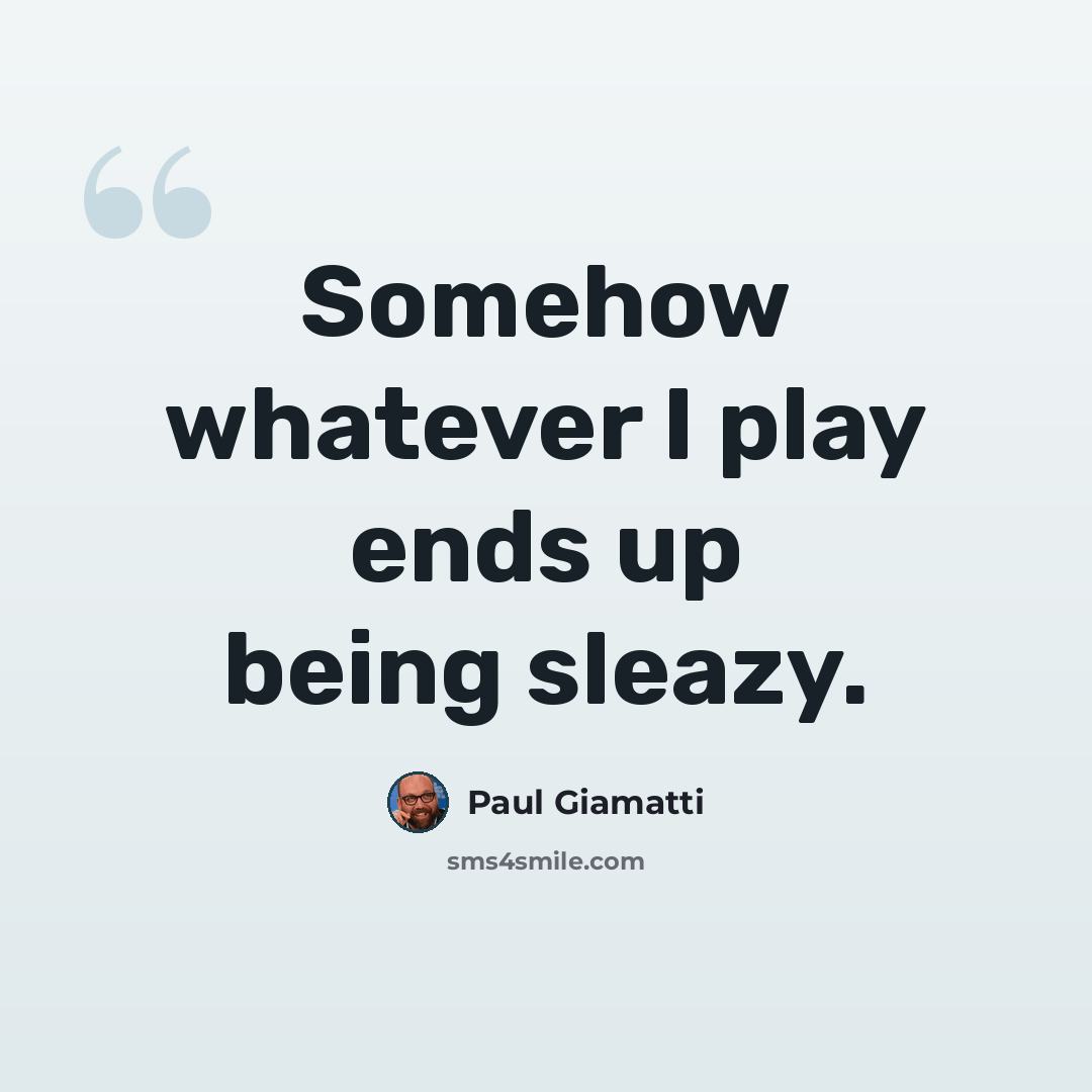 “Somehow whatever I play ends up being sleazy.” quote by Paul Giamatti