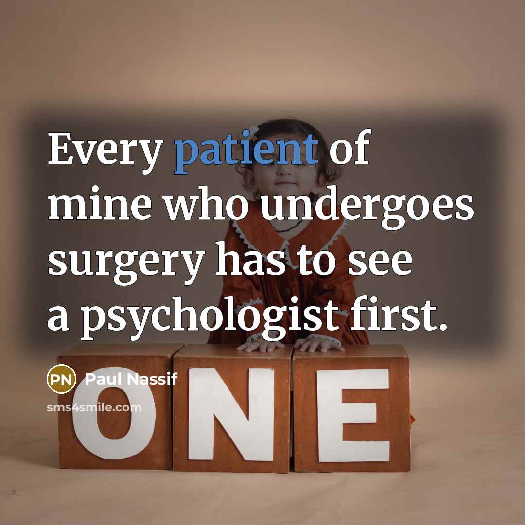 “Every patient of mine who undergoes surgery has to see a psychologist first.” quote by Paul Nassif
