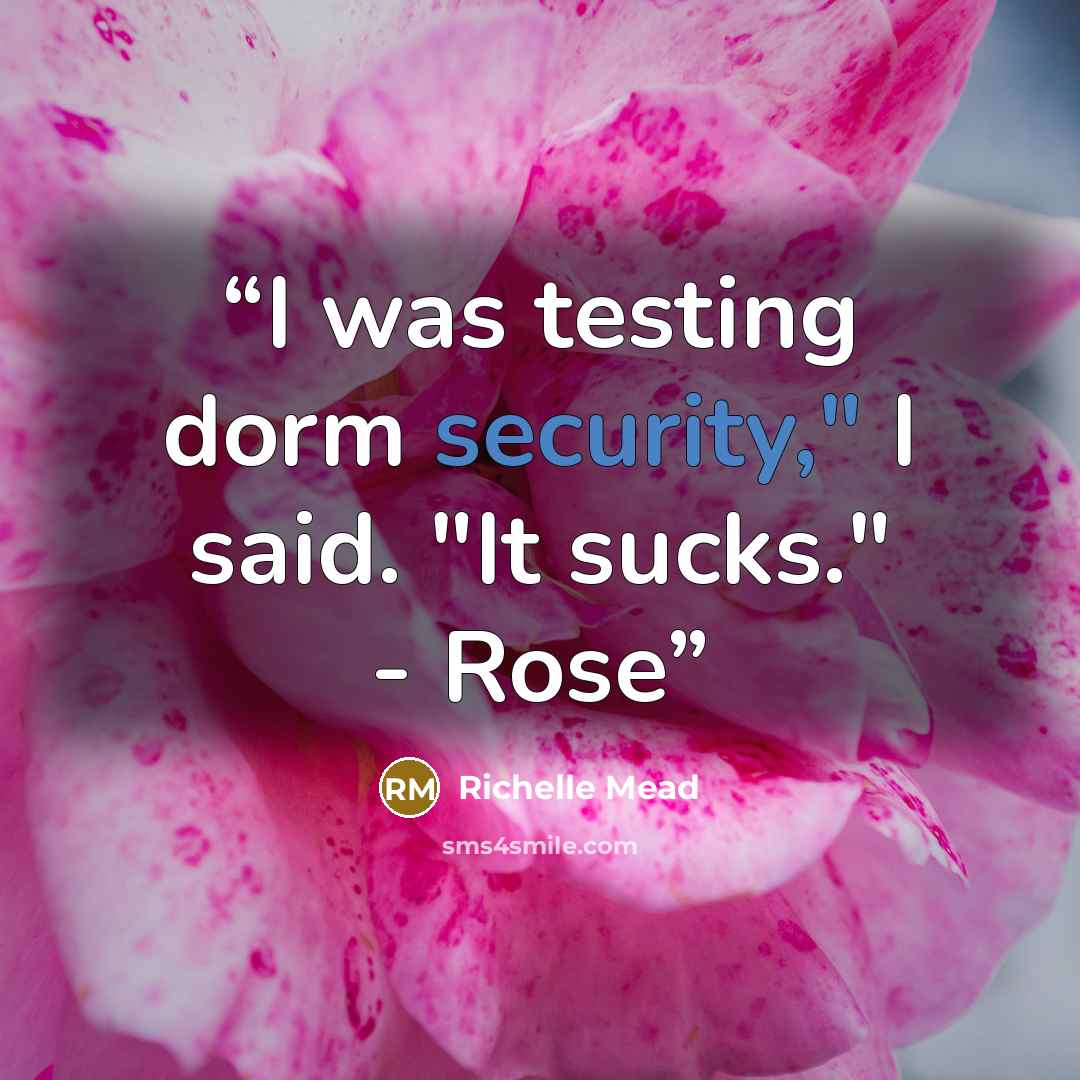 “I was testing dorm security," I said. "It sucks." - Rose” quote by Richelle Mead