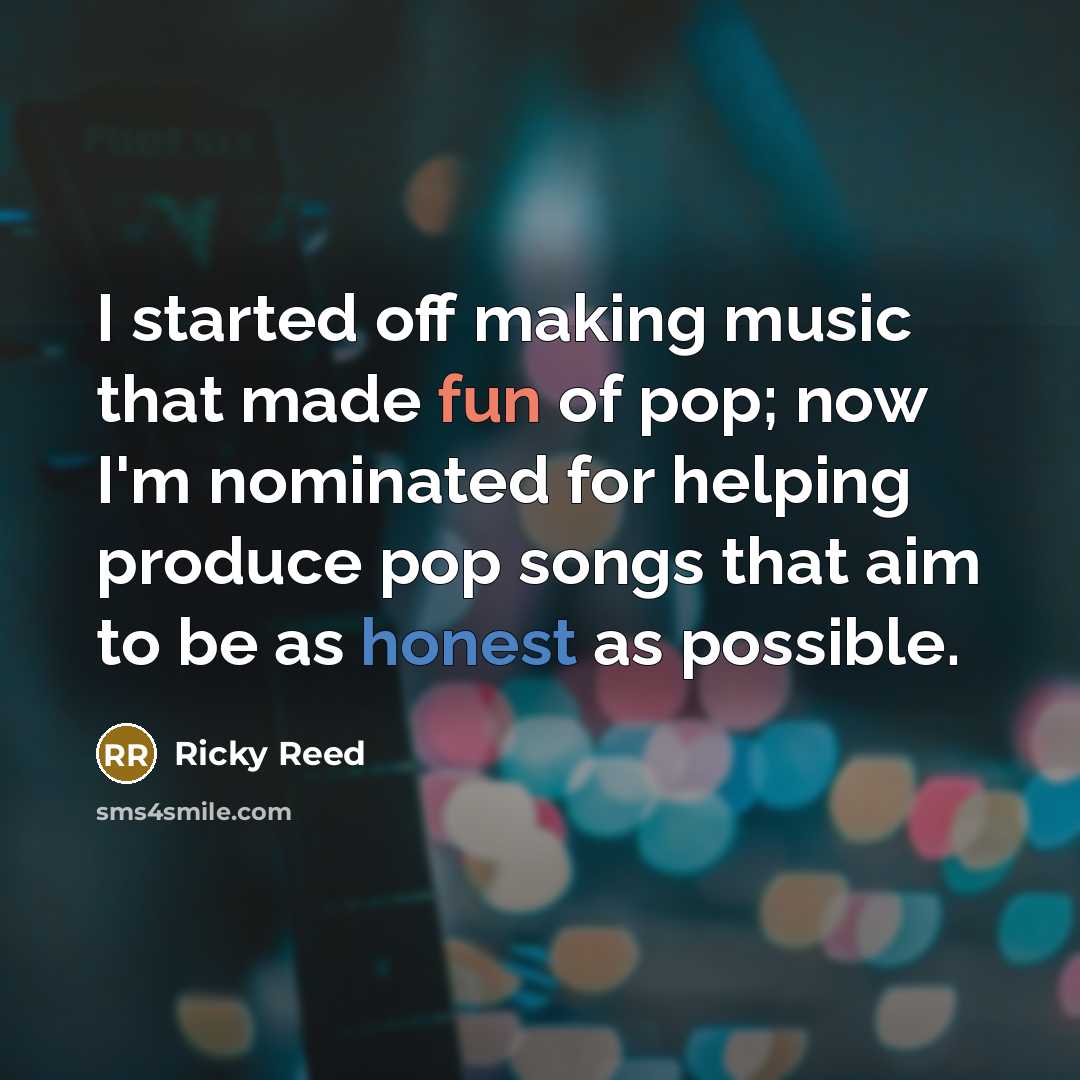 “I started off making music that made fun of pop; now I'm nominated for helping produce pop songs that aim to be as honest as possible.” quote by Ricky Reed