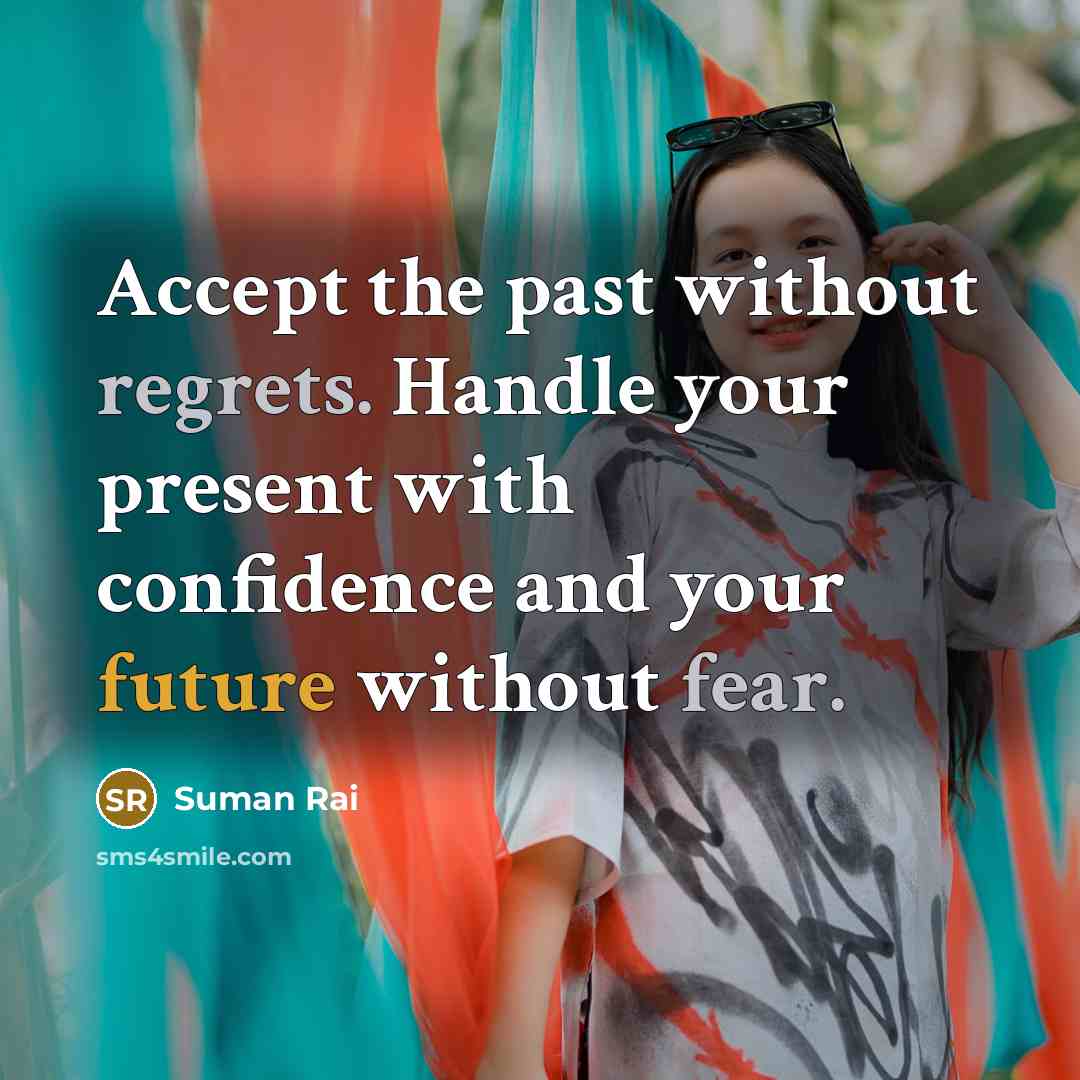 “Accept the past without regrets. Handle your present with confidence and your future without fear.” quote by Suman Rai