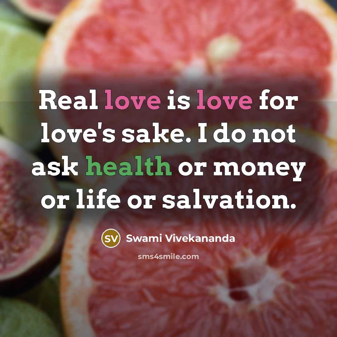 “Real love is love for love's sake. I do not ask health or money or life or salvation.” quote by Swami Vivekananda