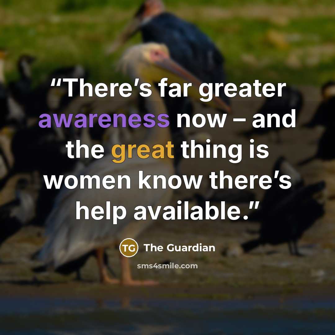 “There’s far greater awareness now – and the great thing is women know there’s help available.” quote by The Guardian