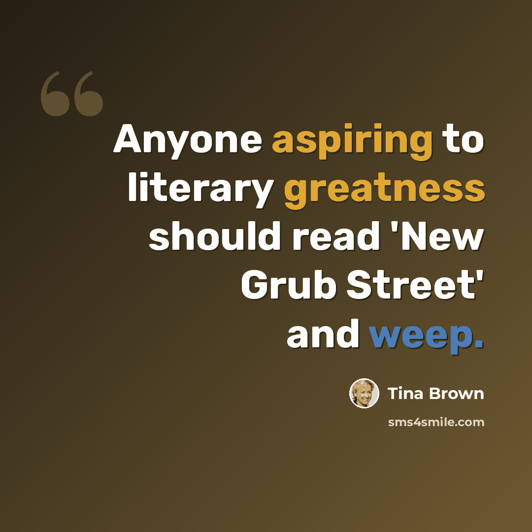 “Anyone aspiring to literary greatness should read 'New Grub Street' and weep.” quote by Tina Brown