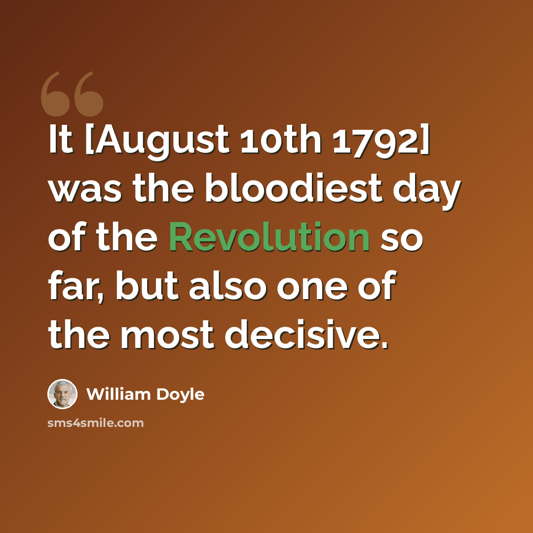 “It [August 10th 1792] was the bloodiest day of the Revolution so far, but also one of the most decisive.” quote by William Doyle