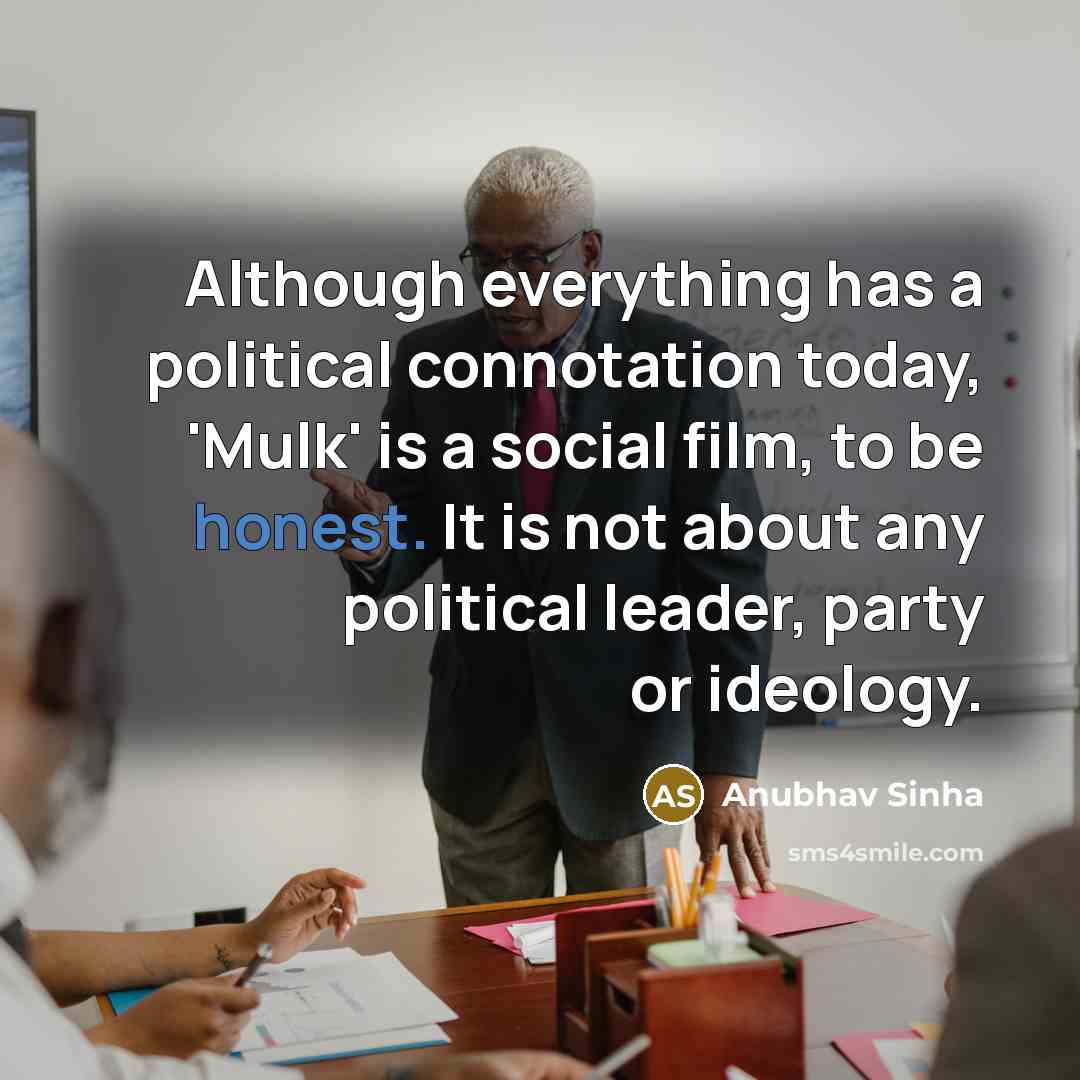 “Although everything has a political connotation today, 'Mulk' is a social film, to be honest. It is not about any political leader, party or ideology.” quote by Anubhav Sinha