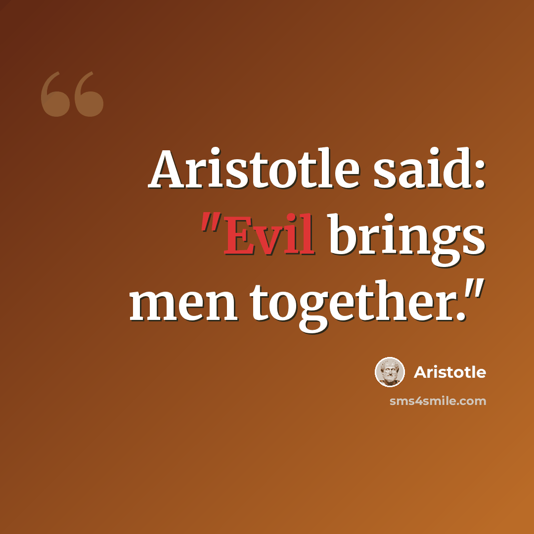 “Aristotle said: "Evil brings men together."” quote by Aristotle