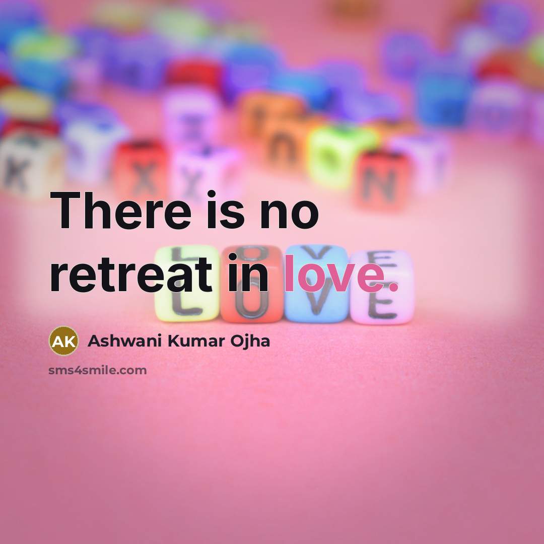 “There is no retreat in love.” quote by Ashwani Kumar Ojha