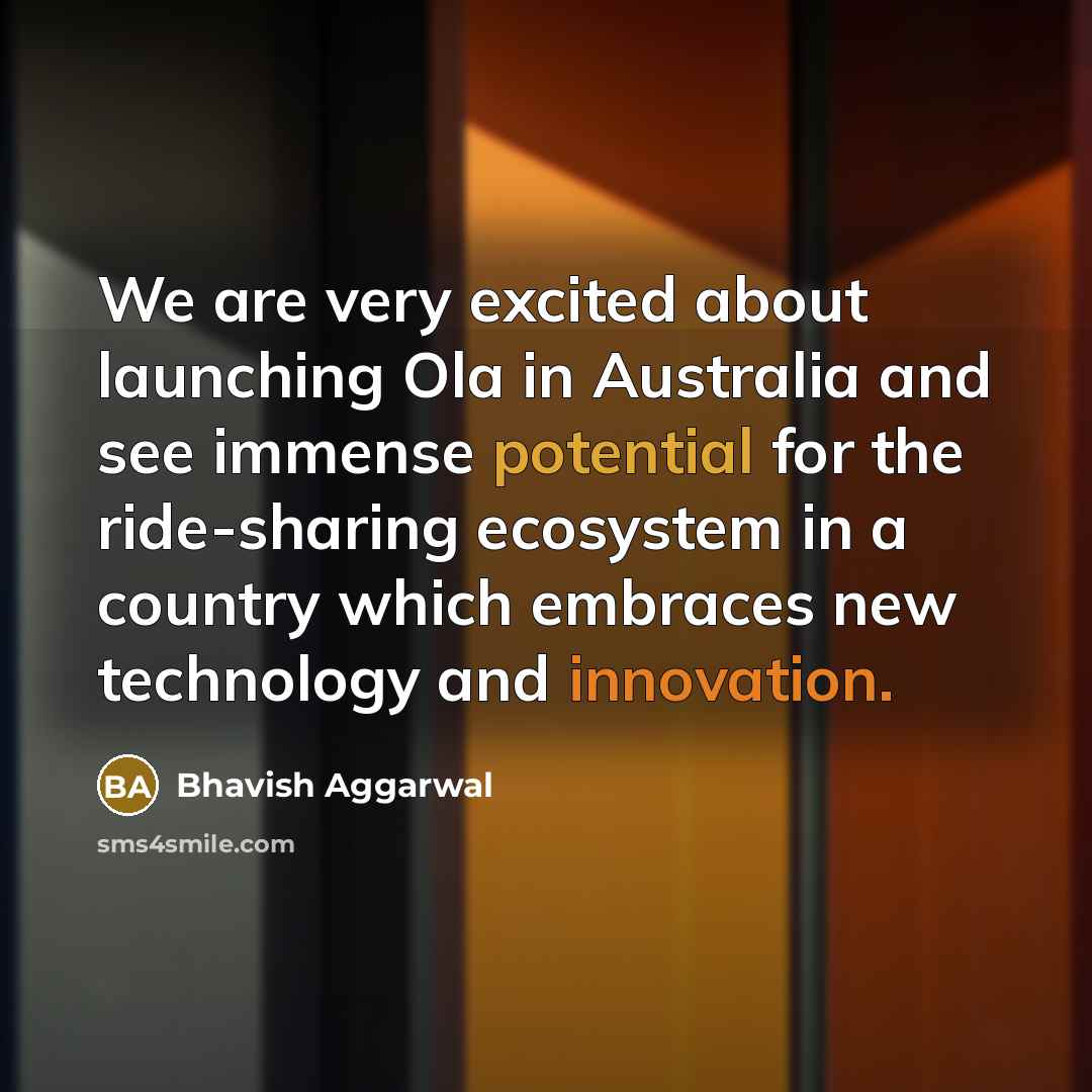 “We are very excited about launching Ola in Australia and see immense potential for the ride-sharing ecosystem in a country which embraces new technology and innovation.” quote by Bhavish Aggarwal