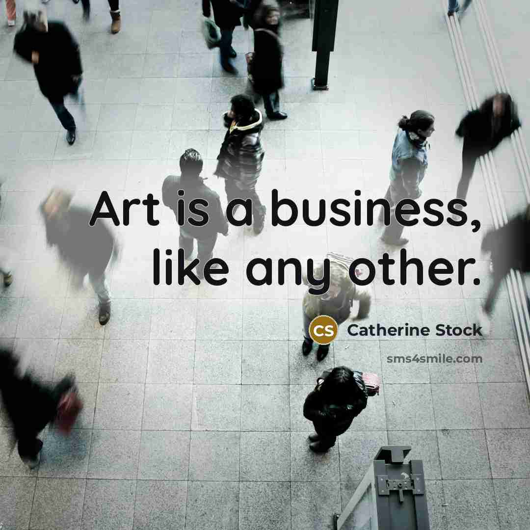 “Art is a business, like any other.” quote by Catherine Stock
