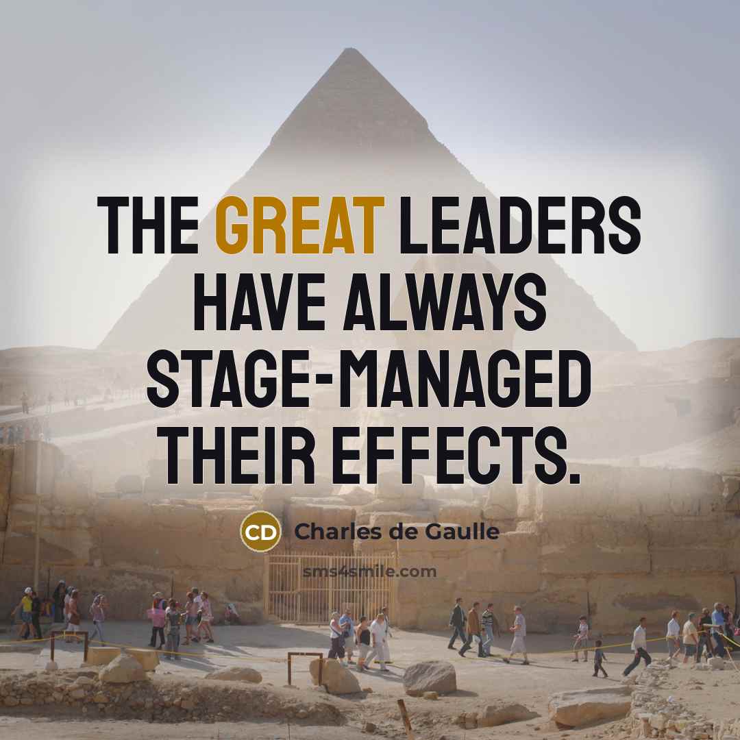 “The great leaders have always stage-managed their effects.” quote by Charles de Gaulle