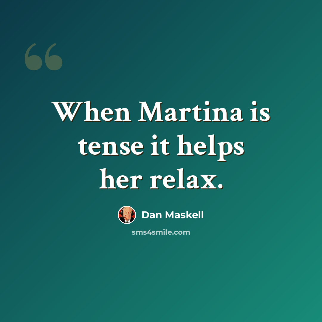 “When Martina is tense it helps her relax.” quote by Dan Maskell