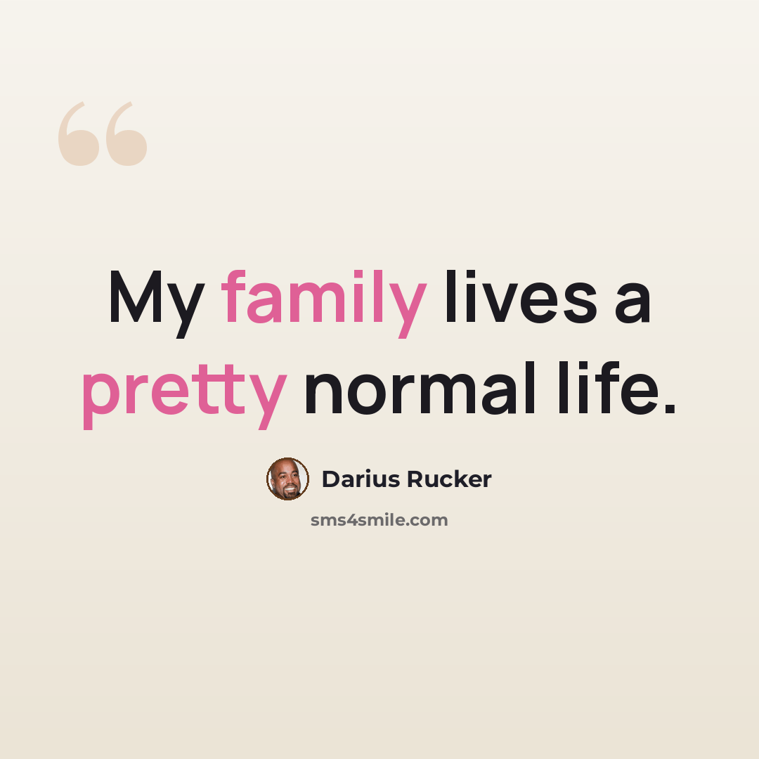 “My family lives a pretty normal life.” quote by Darius Rucker