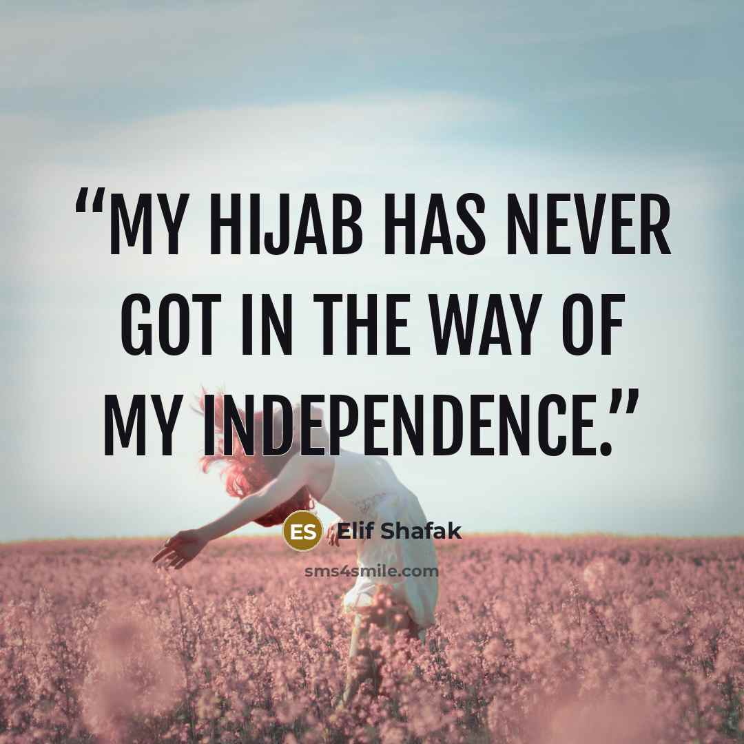 “My hijab has never got in the way of my independence.” quote by Elif Shafak