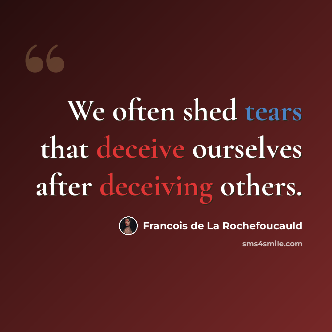 “We often shed tears that deceive ourselves after deceiving others.” quote by Francois de La Rochefoucauld