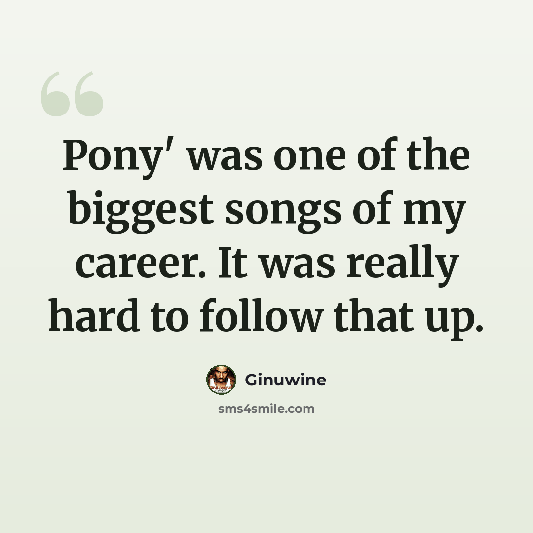“Pony' was one of the biggest songs of my career. It was really hard to follow that up.” quote by Ginuwine