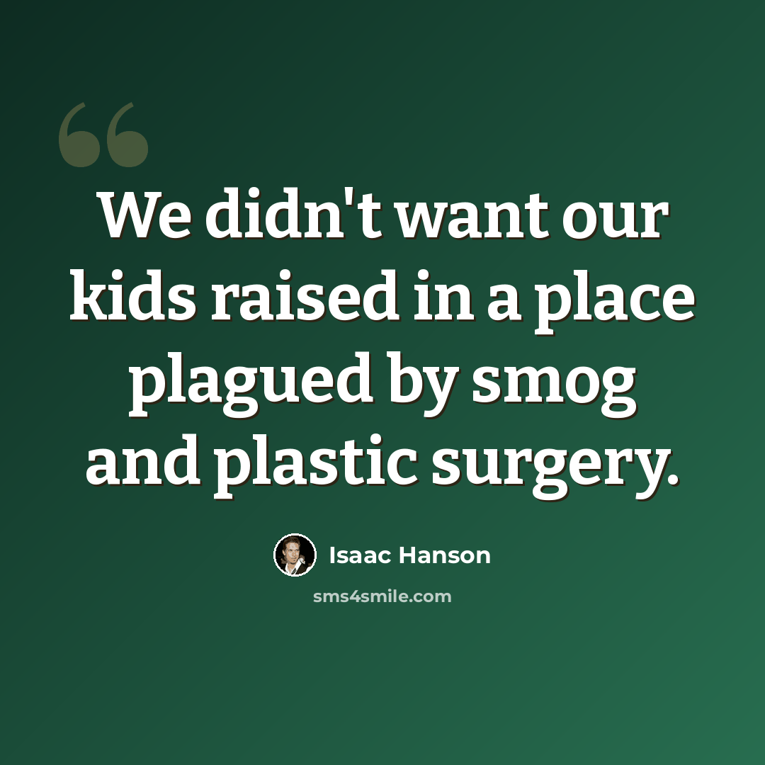 “We didn't want our kids raised in a place plagued by smog and plastic surgery.” quote by Isaac Hanson