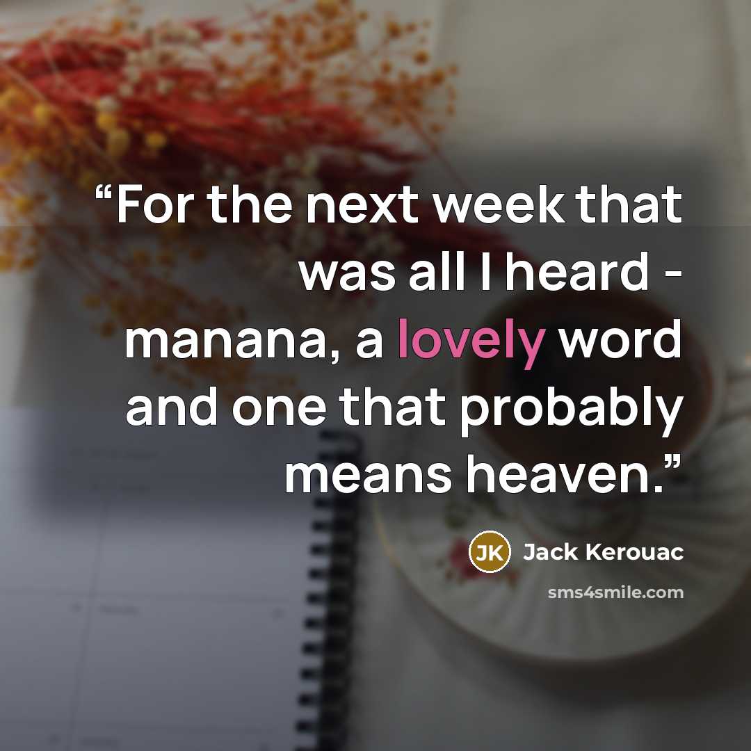 “For the next week that was all I heard - manana, a lovely word and one that probably means heaven.” quote by Jack Kerouac