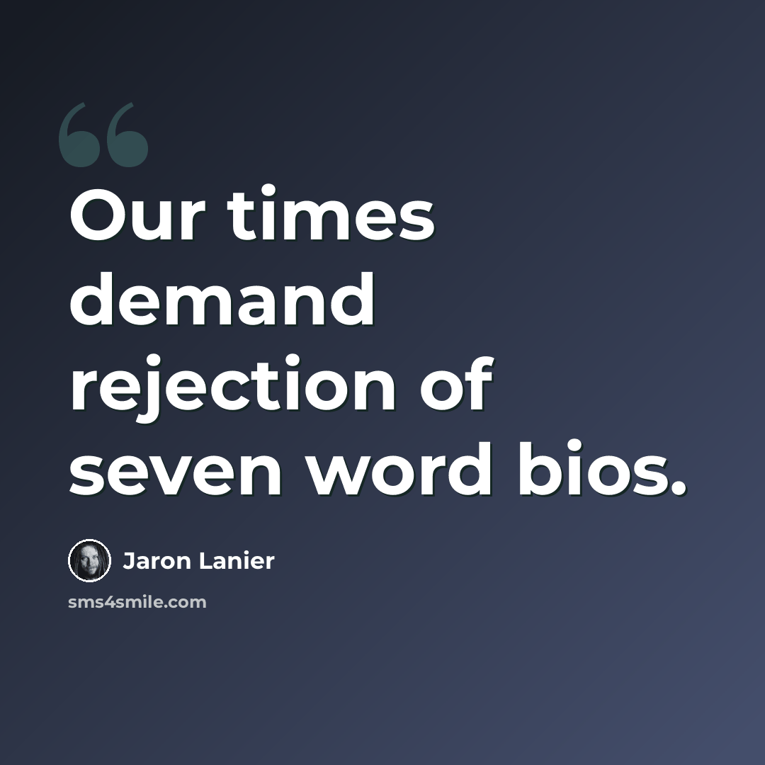 “Our times demand rejection of seven word bios.” quote by Jaron Lanier