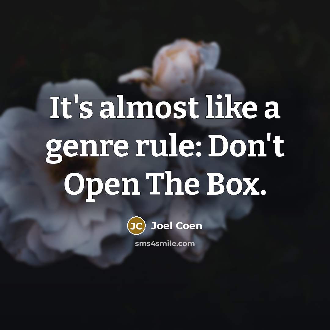 “It's almost like a genre rule: Don't Open The Box.” quote by Joel Coen